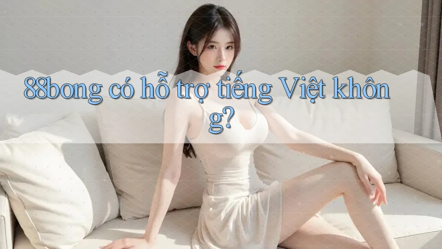88bong có hỗ trợ tiếng Việt không?
