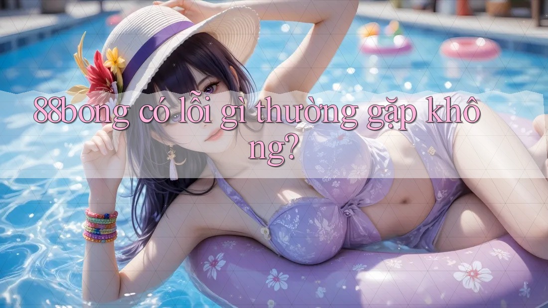 88bong có lỗi gì thường gặp không?