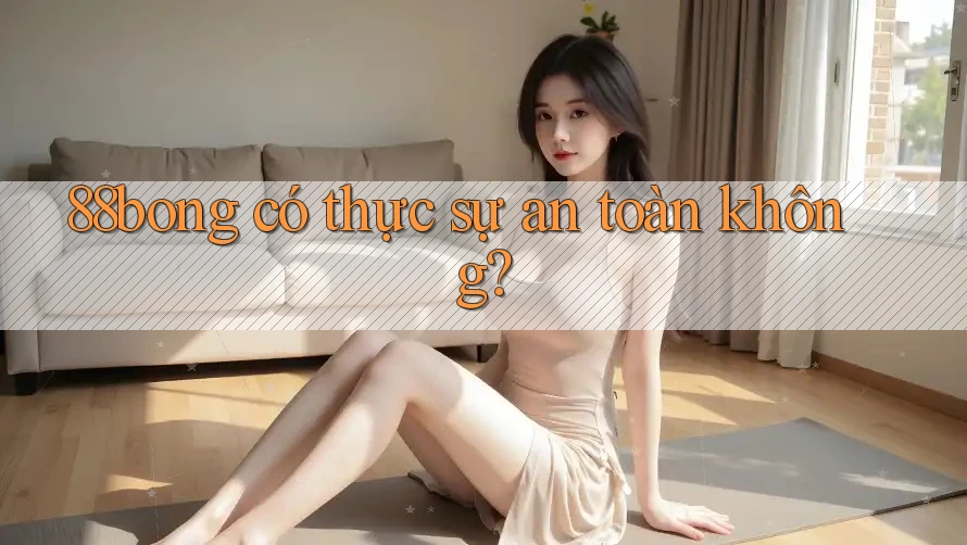 88bong có thực sự an toàn không?