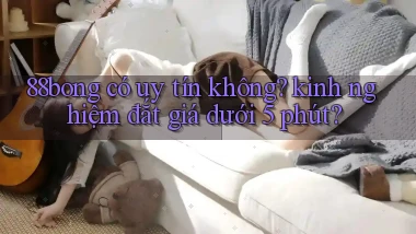 88bong có uy tín không kinh nghiệm đắt giá dưới 5 phút