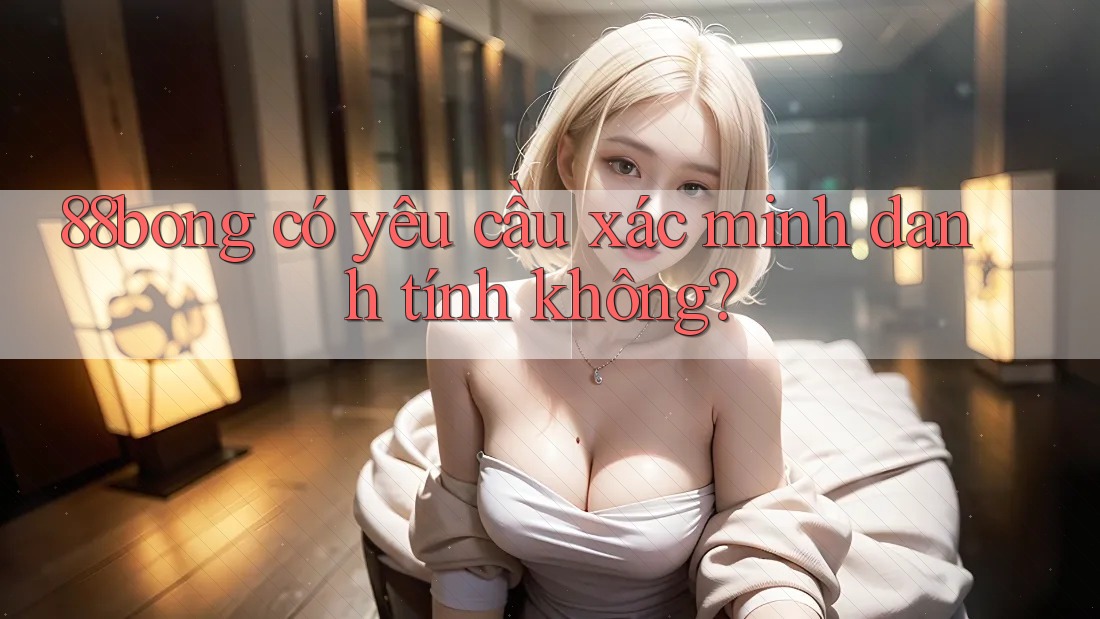 88bong có yêu cầu xác minh danh tính không?
