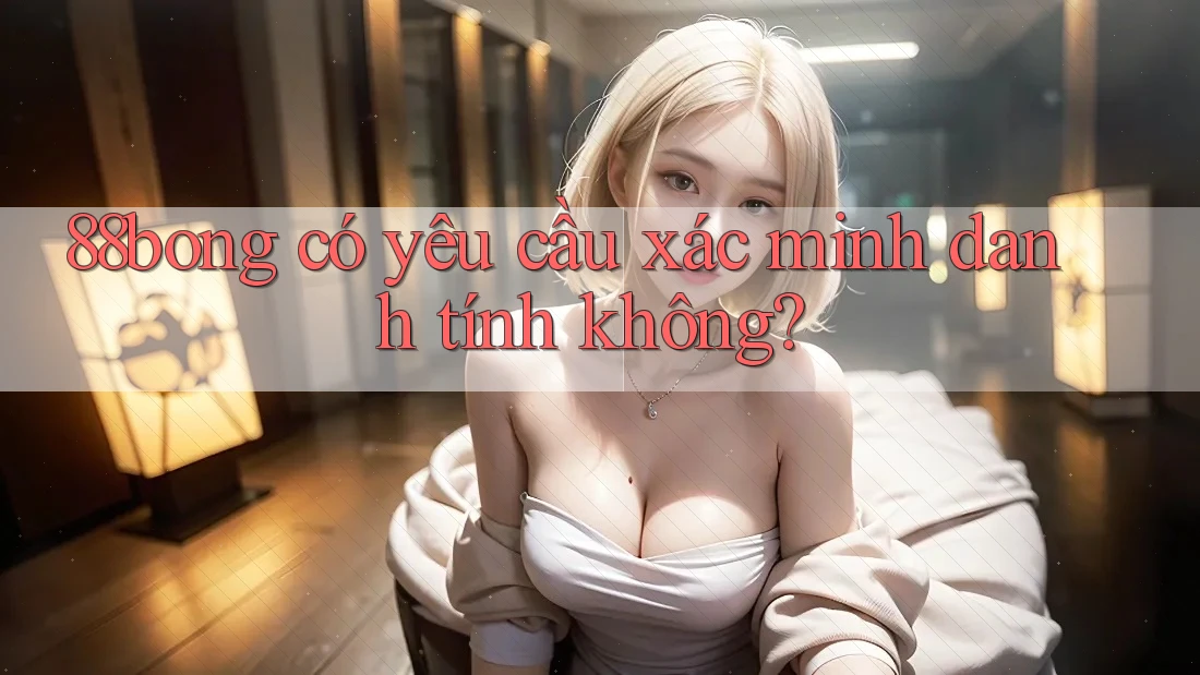 88bong có yêu cầu xác minh danh tính không?
