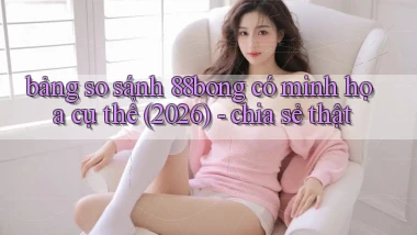 bảng so sánh 88bong có minh họa cụ thể (2026)   chia sẻ thật