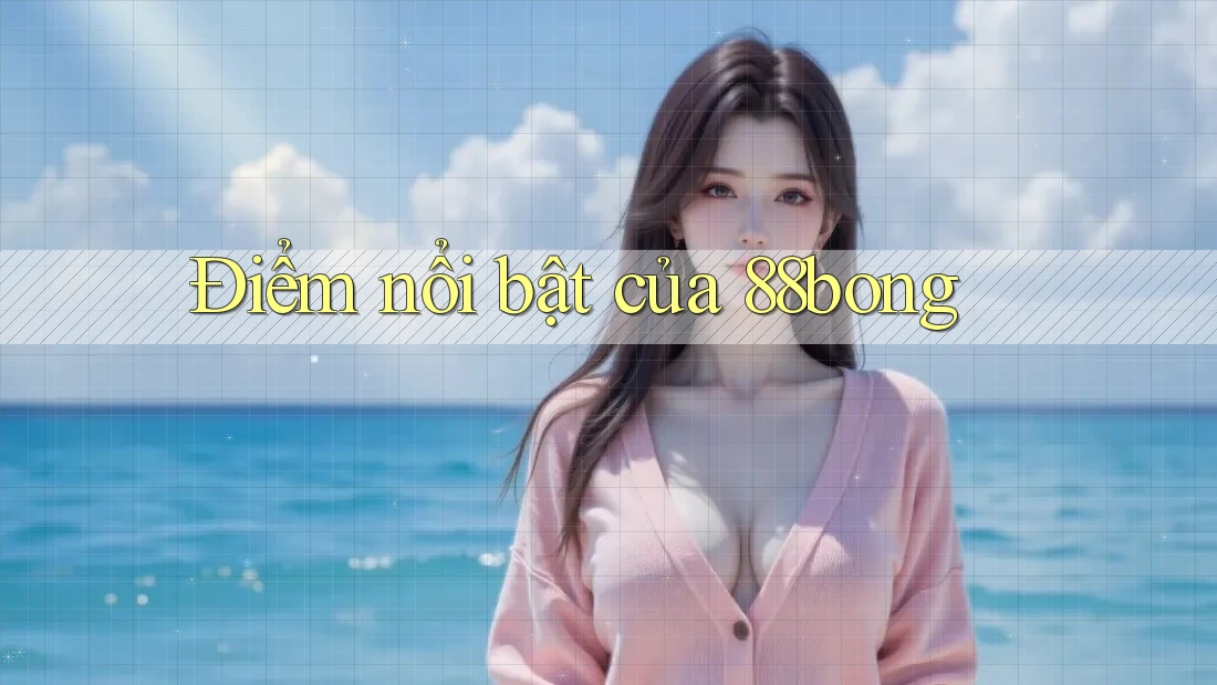 Điểm nổi bật của 88bong