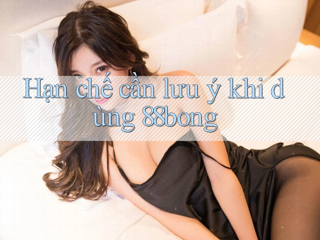 Hạn chế cần lưu ý khi dùng 88bong