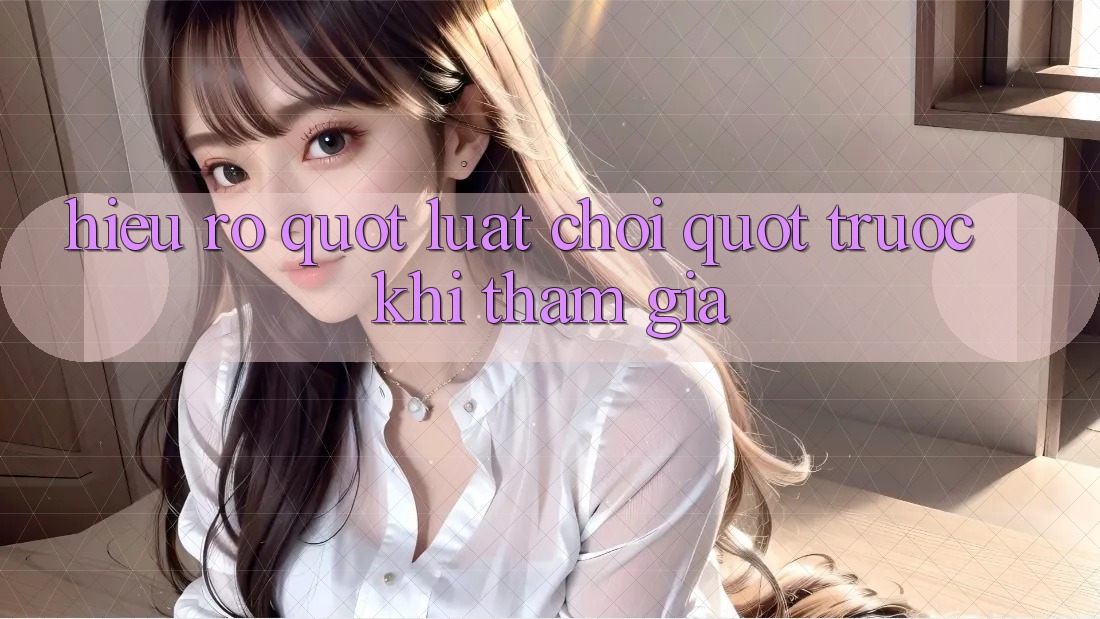 Hiểu Rõ " Luật Chơi" Trước Khi Tham Gia