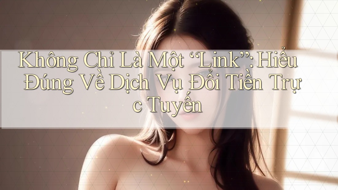 Không Chỉ Là Một “Link”: Hiểu Đúng Về Dịch Vụ Đổi Tiền Trực Tuyến Không Chỉ Là Một “Link”: Hiểu Đúng Về Dịch Vụ Đổi Tiền Trực Tuyến