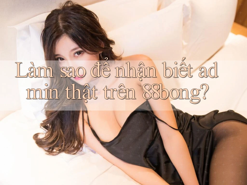 Làm sao để nhận biết admin thật trên 88bong? Làm sao để nhận biết admin thật trên 88bong?