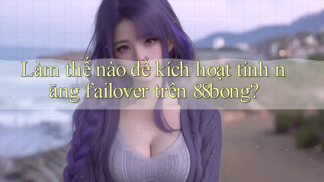 Làm thế nào để kích hoạt tính năng failover trên 88bong? Làm thế nào để kích hoạt tính năng failover trên 88bong?