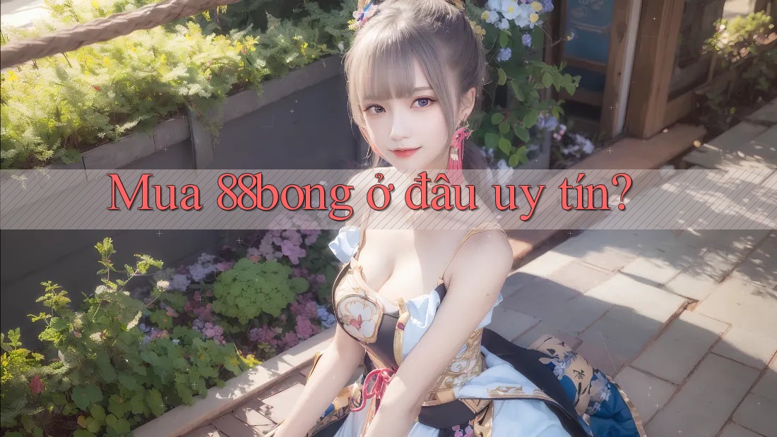 Mua 88bong ở đâu uy tín? Mua 88bong ở đâu uy tín?