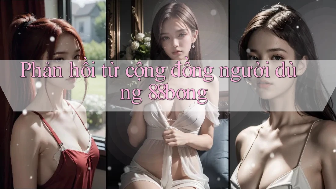 Phản hồi từ cộng đồng người dùng 88bong