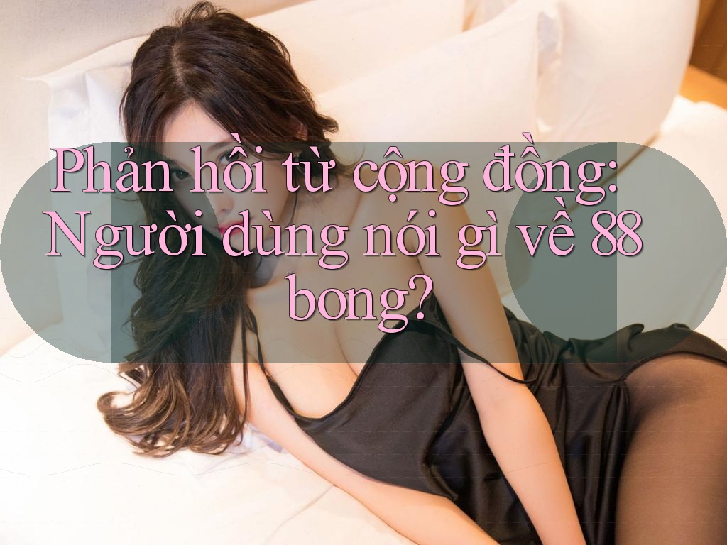 Phản hồi từ cộng đồng: Người dùng nói gì về 88bong? Phản hồi từ cộng đồng: Người dùng nói gì về 88bong?