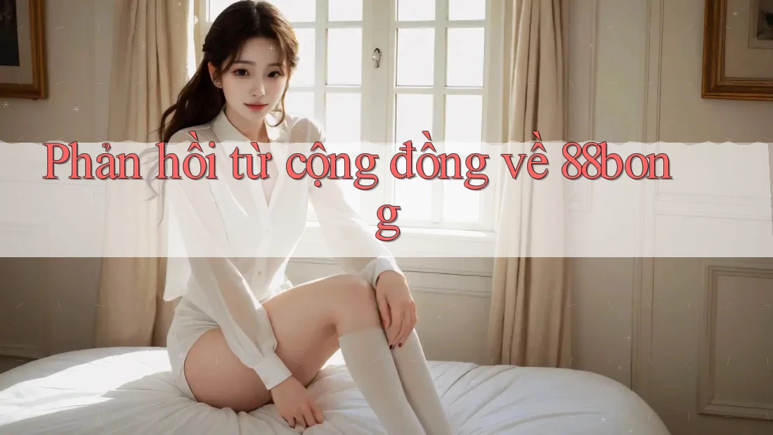 Phản hồi từ cộng đồng về 88bong