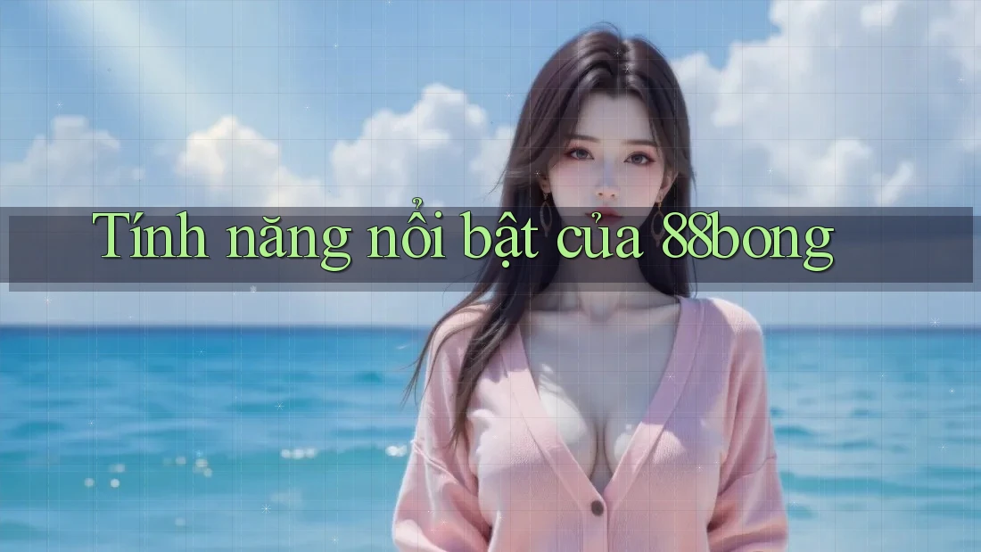 Tính năng nổi bật của 88bong