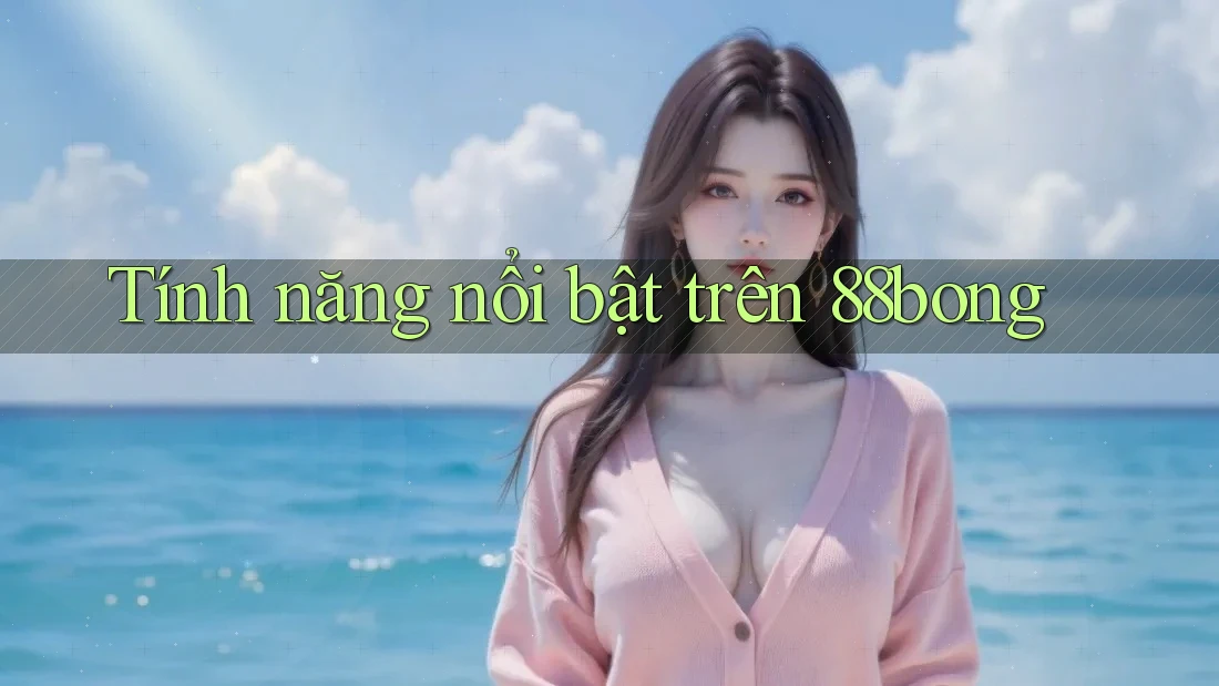 Tính năng nổi bật trên 88bong