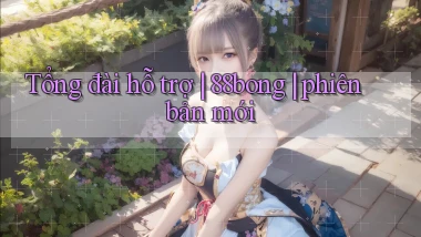 Tổng đài hỗ trợ 88bong phiên bản mới