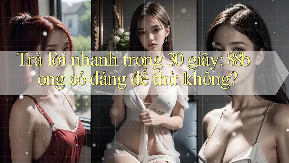 Trả lời nhanh trong 30 giây: 88bong có đáng để thử không?