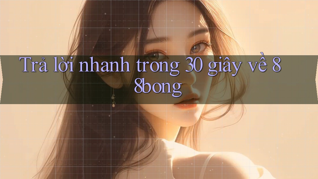 Trả lời nhanh trong 30 giây về 88bong Trả lời nhanh trong 30 giây về 88bong