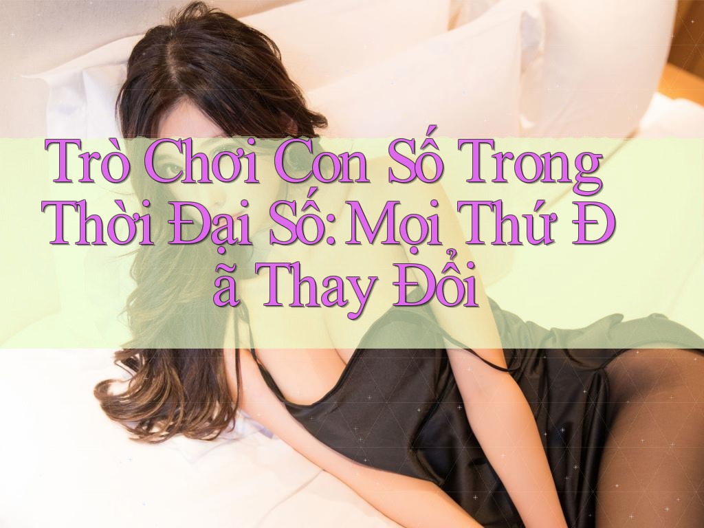 Trò Chơi Con Số Trong Thời Đại Số: Mọi Thứ Đã Thay Đổi