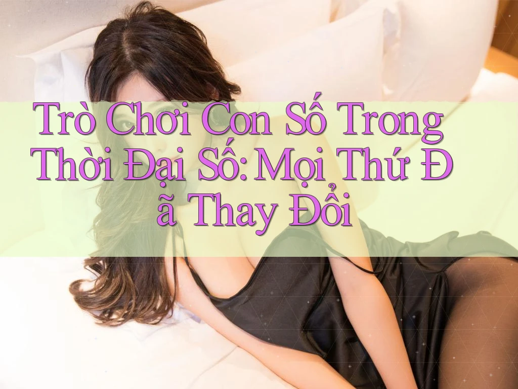 Trò Chơi Con Số Trong Thời Đại Số: Mọi Thứ Đã Thay Đổi